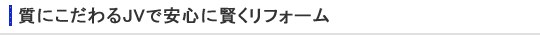 質にこだわるJVで安心に賢くリフォーム